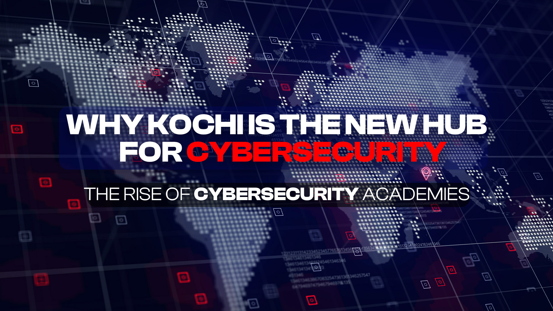 A digital world map with highlighted nodes and security icons, featuring bold text that reads “Why Kochi is the New Hub for Cybersecurity The Rise of Cybersecurity Academies,” representing the growing demand for Cyber Security Courses in Kochi.